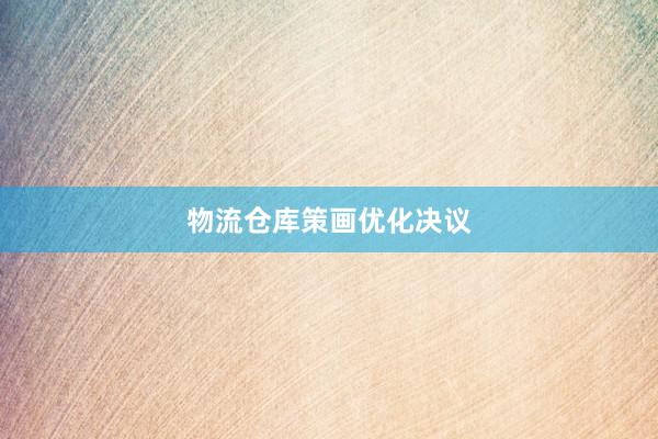 物流仓库策画优化决议