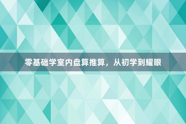 零基础学室内盘算推算，从初学到耀眼