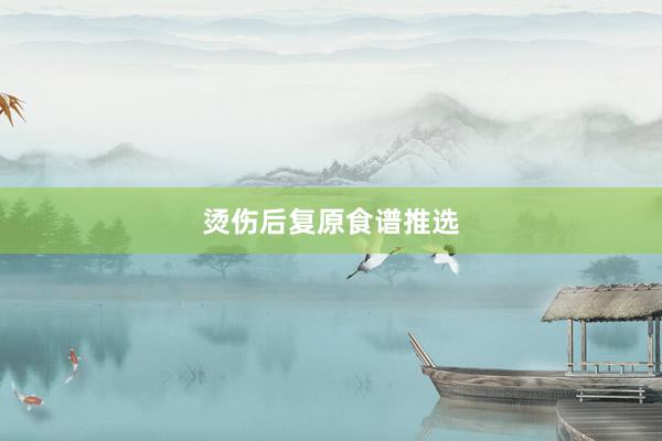 烫伤后复原食谱推选